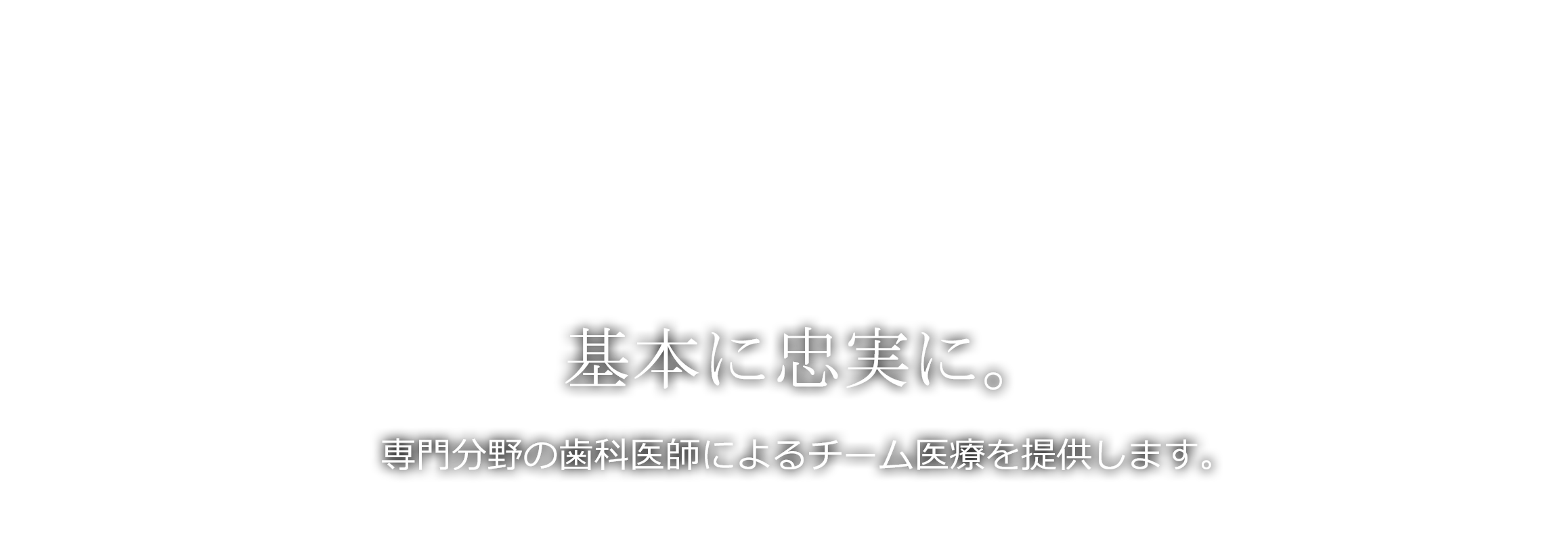 基本に忠実に。専門分野の歯科医師によるチーム医療を提供します。